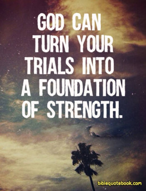 which says god can turn your trails into foundation of strength ...