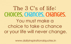 The 3 C’s Of Life Choices, Chances, Changes - Inspirational Quote