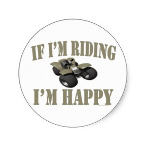 ... Sport Funny Four Wheeler If Im Riding Im Happy Round Stickers at