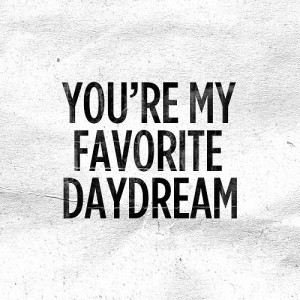 You're my favorite daydream.
