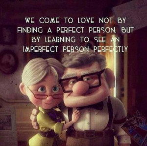 We come to love not by finding a perfect person, but by learning to ...