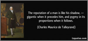 reputation of a man is like his shadow, — gigantic when it precedes ...