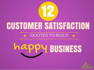 12 Customer Satisfaction Quotes To Build Happy Business!