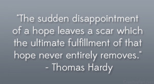 ... fulfillment of that hope never entirely removes.” – Thomas Hardy