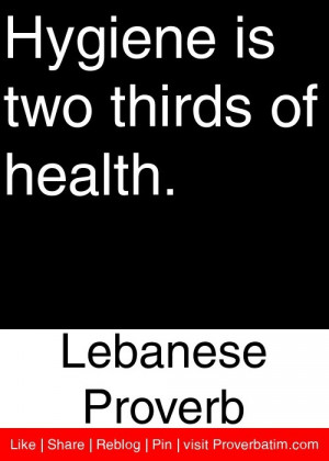 Hygiene is two thirds of health. - Lebanese Proverb #proverbs #quotes