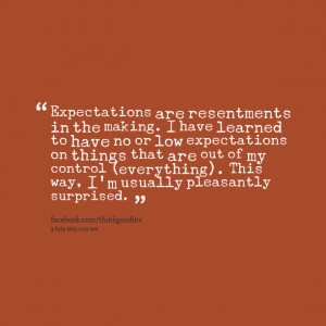 Quotes Picture: expectations are resentments in the making i have ...