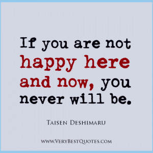 If you are not happy here and now, you never will be, Taisen Deshimaru