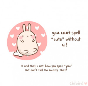 The bunny just wanted to compliment you ‘cos you’re so cute. >u