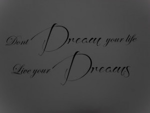 new quote up in my room cute isn t it it says don t dream your life ...