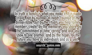 In truth a family is what you make it. It is made strong, not by ...