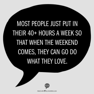 Most people just put in their 40+ hours a week so that when the ...