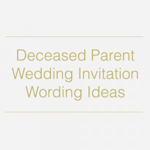 Deceased Parent Wedding Invitation Wording Ideas
