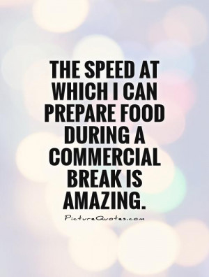 ... can prepare food during a commercial break is amazing Picture Quote #1
