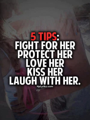 ... tips. Fight for her. Protect her. Love her. Kiss her. Laugh with her