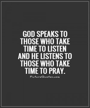 ... to those who take time to listen and He listens to those who take