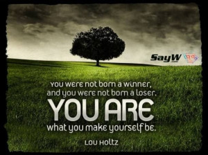 You are what you make yourself to be. Lou Holtz - an he is successful.