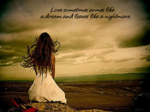 love sometimes comes like a dream and leaves like a nightmare