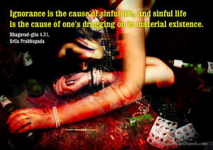 bhagavad gita quotes ignorance is the cause of sinful life and sinful ...