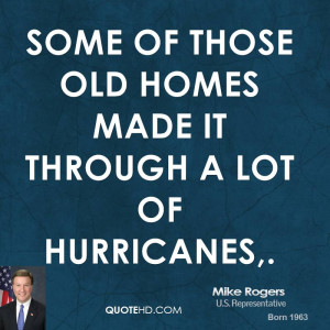 Some of those old homes made it through a lot of hurricanes,.