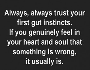 Trust your instinct, listen to your heart and soul