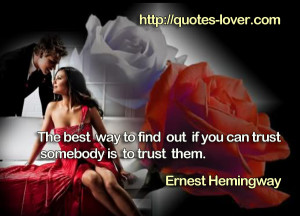 The best way to find out if you can trust somebody is to trust them.