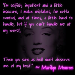 ... worst then you sure as hell don t deserve me at my best marilyn monroe