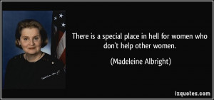 ... in hell for women who don't help other women. - Madeleine Albright