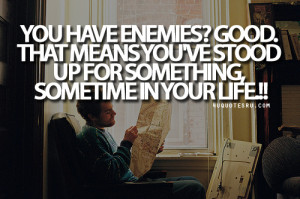 You have enemies? Good.