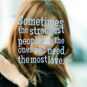 ... : sometimes the strongest people are the ones who need the most love