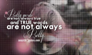 Pretty words are not always true, and true words are not always pretty ...