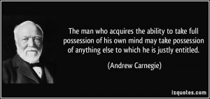 The man who acquires the ability to take full possession of his own ...