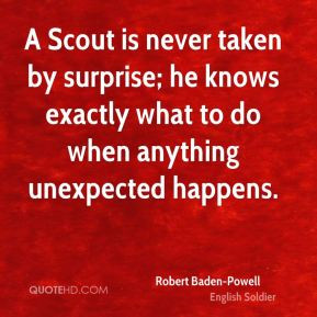 Robert Baden-Powell - A Scout is never taken by surprise; he knows ...