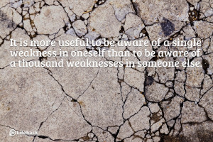 ... weakness in oneself than to be aware of a thousand weaknesses in