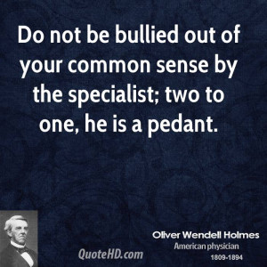 ... of your common sense by the specialist; two to one, he is a pedant