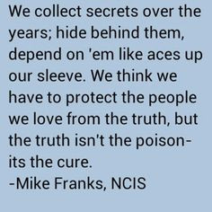 ... but the truth isn t the poison its the cure mike franks ncis quotes