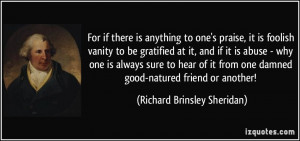 ... one damned good-natured friend or another! - Richard Brinsley Sheridan