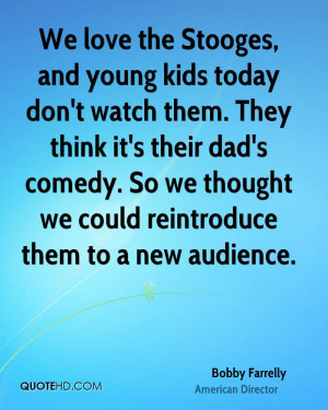 , and young kids today don't watch them. They think it's their dad ...