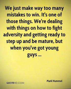 Mark Hummel - We just make way too many mistakes to win. It's one of ...