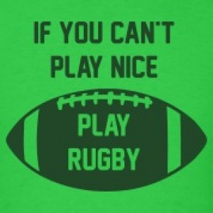If You Can’t Play Nice – Play Rugby T-Shirt