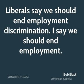 ... should end employment discrimination. I say we should end employment