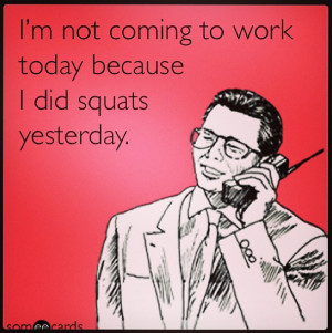Why do my legs ache so much after squats? To get a day off from work ...
