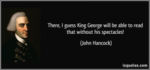 ... will be able to read that without his spectacles! - John Hancock