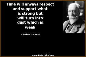 strong but will turn into dust which is weak Anatole France Quotes