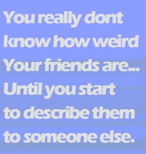 Weird Friends - Best Friend Quote