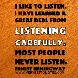 like to listen. I have learned a great deal from listening carefully ...