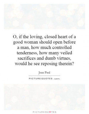 if the loving, closed heart of a good woman should open before a man ...