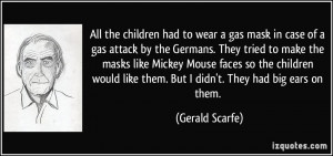 All the children had to wear a gas mask in case of a gas attack by the ...