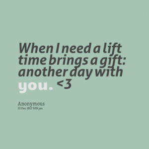 Quotes Picture: when i need a lift time brings a gift: another day ...