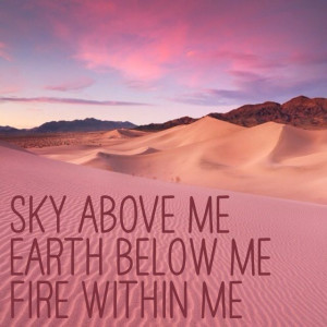 Sky above me #Earth below me #Fire within me #quote https://www ...