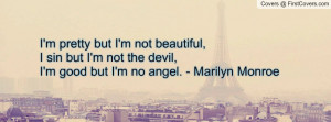 ... sin but I'm not the devil,I'm good but I'm no angel. - Marilyn Monroe